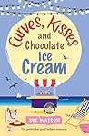 Curves, Kisses and Chocolate Ice-Cream: The perfect feel good holiday romance (The Ice-Cream Cafe Series Book 2)