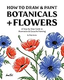  How To Draw & Paint Botanicals + Flowers: A Step-by-Step Guide To Illustration & Gouache Painting