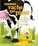 Comme vache qui pisse. Et autres expressions animales