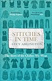 Stitches in Time: The Story of the Clothes We Wear by 