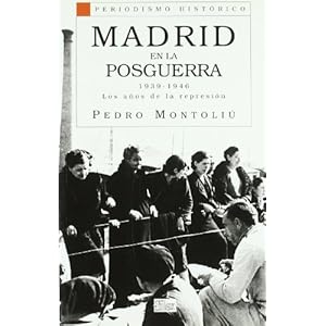 Madrid en la Posguerra 1939-1946: Los años de la represión (Periodismo Histórico)