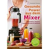 Gesunde Power aus dem Mixer: Smoothies, Suppen, kleine Gerichte & Desserts