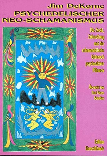 Psychedelischer Neo-Schamanismus: Die Zucht, Zubereitung und der schamanistische Gebrauch psychoaktiver Pflanzen (Edition Rauschkunde)