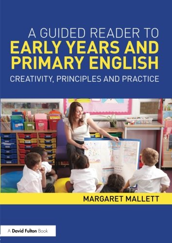 A Guided Reader to Early Years and Primary English: Creativity, principles and practice