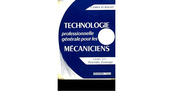Amazon Fr Technologie Professionnelle Generale Pour Les Mecaniciens Tome 3 Procedes D Usinage Andre Campa J Rollet Livres