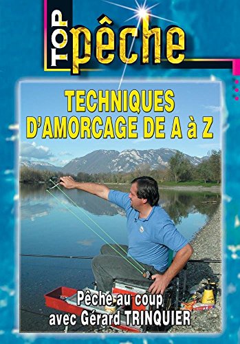 Techniques d'amorçage de A à Z Gérard Trinquier-Top Pêche au Coup