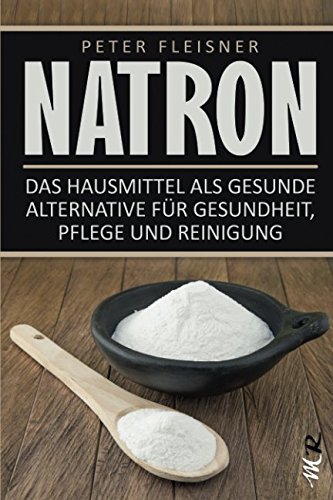 Preisvergleich Produktbild Natron: Das Hausmittel als gesunde Alternative für Gesundheit, Pflege und Reinigung