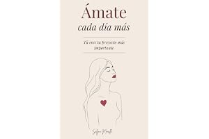 Ámate Cada Día Más: Tu Eres Tu Projecto Màs Importante - Un Viaje para Sanar Tus Heridas, Amarte sin Condiciones y Construir a la Mujer que Mereces Ser