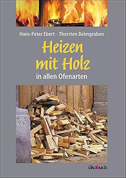 Heizen Mit Holz In Allen Ofenarten Amazon De Ebert Hans Peter Beimgraben Thorsten Bucher