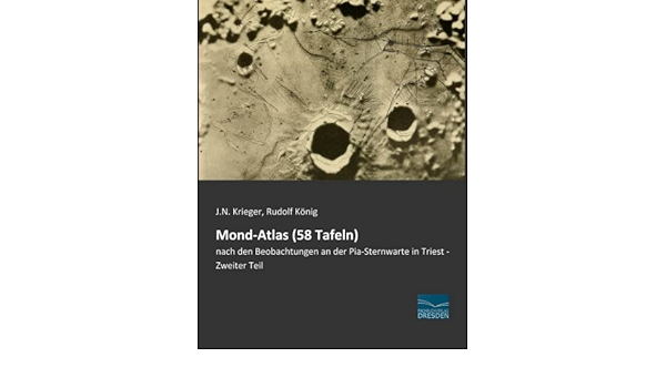 Mond Atlas 58 Tafeln Nach Den Beobachtungen An Der Pia Sternwarte In Triest Zweiter Teil Amazon De Krieger J N Bucher