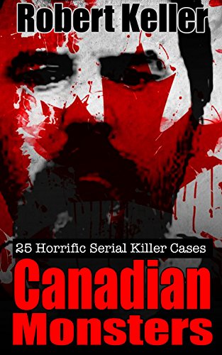 Download True Crime: Canadian Monsters: 25 Horrific Canadian Serial Killers Download True Crime: Canadian Monsters: 25 Horrific Canadian Serial Killers