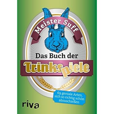 Das Buch der Trinkspiele: 69 geniale Arten, sich so richtig schön abzuschießen