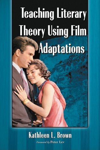 Teaching Literary Theory Using Film Adaptations by Kathleen L. Brown (2009-04-13)