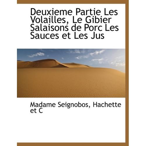Deuxieme Partie Les Volailles, Le Gibier Salaisons de Porc Les Sauces et Les Jus by Madame Seignobos (2010-04-06) Deuxieme Partie Les Volailles, Le Gibier Salaisons de Porc Les Sauces et Les Jus by Madame Seignobos (2010-04-06)