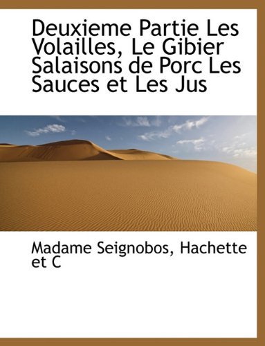 Deuxieme Partie Les Volailles, Le Gibier Salaisons de Porc Les Sauces et Les Jus by Madame Seignobos (2010-04-06) gratuit Deuxieme Partie Les Volailles, Le Gibier Salaisons de Porc Les Sauces et Les Jus by Madame Seignobos (2010-04-06) gratuit
