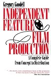 Independent Feature Film Production: A Complete Guide from Concept Through Distribution by 