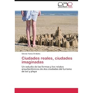 Ciudades reales, ciudades imaginadas: Un estudio de las formas y los relatos arquitectónicos de dos ciudades