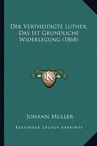 Der Vertheidigte Luther, Das Ist Grundliche Widerlegung (1868)