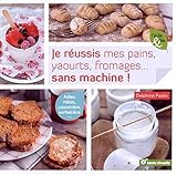 Je réussis mes pains, yaourts, fromages... sans machine !