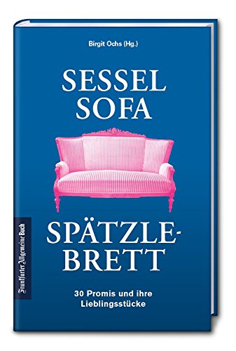 Preisvergleich Produktbild Sessel, Sofa, Spätzlebrett: 30 Promis und ihre Lieblingsstücke