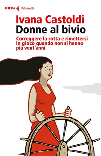 Donne al bivio. Correggere la rotta e rimettersi in gioco quando non si hanno più vent'anni Donne al bivio. Correggere la rotta e rimettersi in gioco quando non si hanno più vent'anni