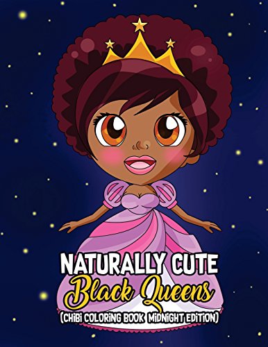Naturally Cute Black Queens Chibi Coloring Book Midnight Edition: African American Kawaii Characters and Empowering Melanin Goddesses Spreading Black ... Volume 4 (Black is Beautiful Activity Books)