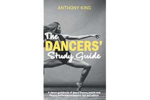 The Dancers’ Study Guide: A dance guidebook of dance history, health and fitness, performance lessons, tips and advice