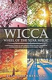 Wicca Wheel of the Year Magic: A Beginner's Guide to the Sabbats, with History, Symbolism, Celebration Ideas, and Dedicated Sabbat Spells by Lisa Chamberlain