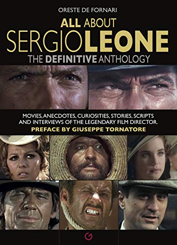 All about Sergio Leone: The definitive anthology. Movies, anecdotes, curiosities, stories, scripts and interviews of the legendary film director. (All About… Cinema!)