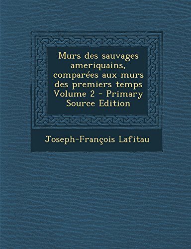 Murs Des Sauvages Ameriquains, Comparees Aux Murs Des Premiers Temps Volume 2 - Primary Source Edition