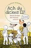 Ach du dickes Ei! - Meine Kinder, die Hühner und ich: Eine Familiengeschichte by