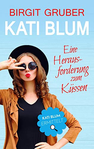 Kati Blum - Eine Herausforderung zum KÃ¼ssen: Kati Blum ermittelt von [Birgit Gruber]