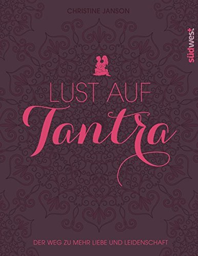 Lust auf Tantra: Der Weg zu mehr Liebe und Leidenschaft