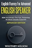 English Fluency For Advanced English Speaker: How To Unlock The Full Potential To Speak English Fluently (English Edition) by