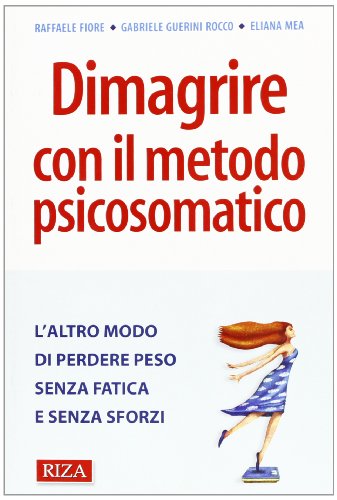 Dimagrire con il metodo psicosomatico. L'altro modo di perdere peso senza fatica e senza sforzi Dimagrire con il metodo psicosomatico. L'altro modo di perdere peso senza fatica e senza sforzi