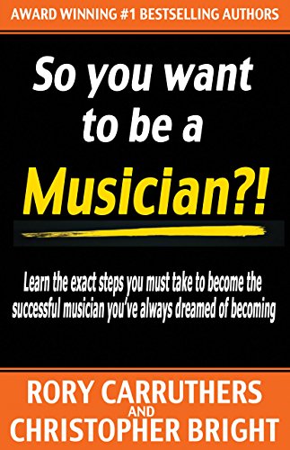 So You Want To Be A Musician?!