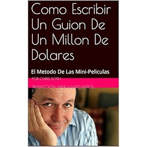 Como Escribir Un Guion De Un Millon De Dolares: El Metodo De Las Mini-Peliculas