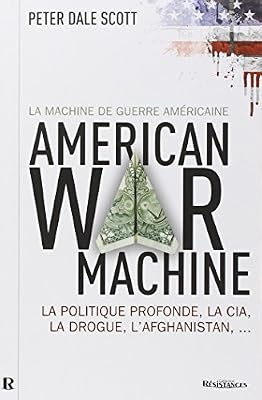 Peter Dale Scott La Machine De Guerre Américaine - La Politique Profonde, La Cia, La Drogue, L'afghanistan