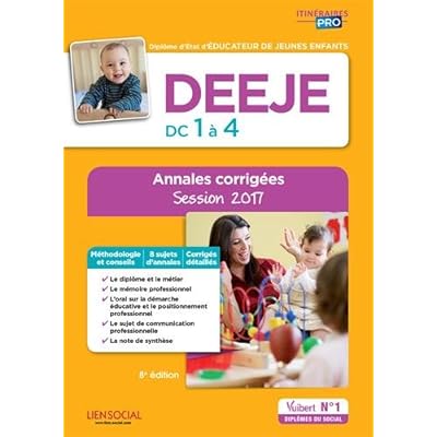 DEEJE - Épreuves de certification DC 1 à 4 - Annales corrigées - Diplôme d'État d'Éducateur de jeunes enfants - Session 2017 DEEJE - Épreuves de certification DC 1 à 4 - Annales corrigées - Diplôme d'État d'Éducateur de jeunes enfants - Session 2017