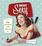 Shoot Sexy: Pinup Photography in the Digital Age (English Edition) by