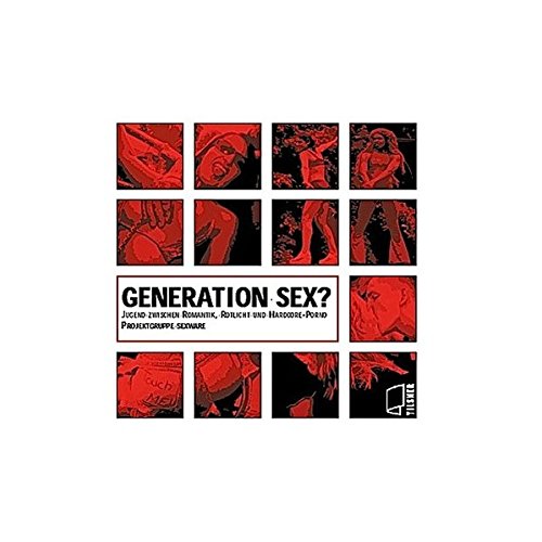 Generation Sex?: Jugend zwischen Romantik, Rotlicht und Hardcore-Porno