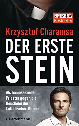Download Der erste Stein: Als homosexueller Priester gegen die Heuchelei der katholischen Kirche