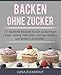 Produktbild Backen ohne Zucker | 57 köstliche Rezepte für ein zuckerfreies Leben | Kekse, Plätzchen, Kuchen, Muffins und andere Leckereien