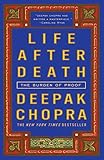Life After Death: The Burden of Proof by Deepak Chopra M.D.
