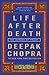 Life After Death: The Burden of Proof by Deepak Chopra M.D.