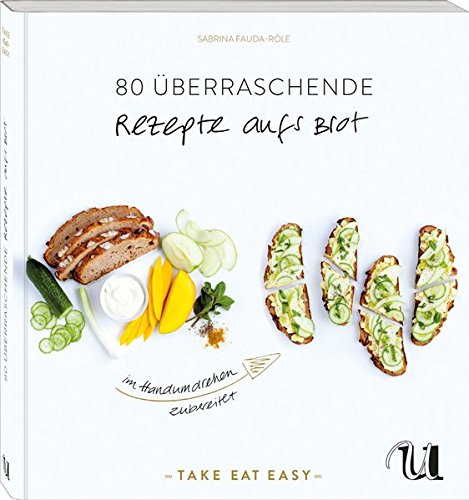 Download 80 überraschende Rezepte auf's Brot im Handumdrehen zubereitet: TAKE EAT EASY auf's Brot Download 80 überraschende Rezepte auf's Brot im Handumdrehen zubereitet: TAKE EAT EASY auf's Brot