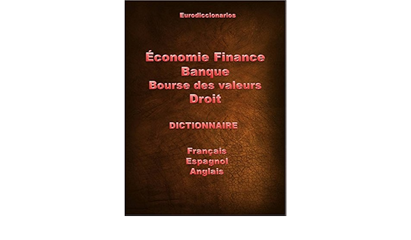Economie Finance Banque Bourse De Valeurs Droit Dictionnaire Francais Espagnol Anglais Dictionnaire Francais Espagnol Anglais Ebook Sanchez Esteban Bastida Alvarez Francois Amazon Fr