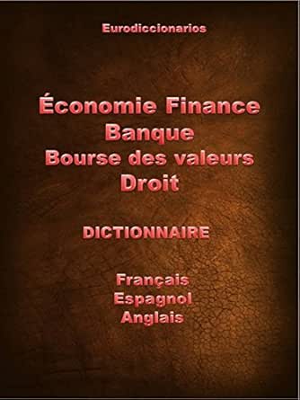 Economie Finance Banque Bourse De Valeurs Droit Dictionnaire Francais Espagnol Anglais Dictionnaire Francais Espagnol Anglais Ebook Sanchez Esteban Bastida Alvarez Francois Amazon Fr