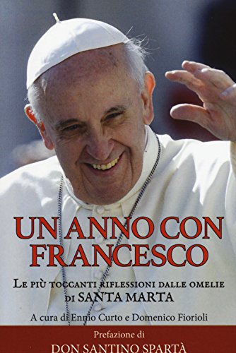 Un anno con Francesco. Le più toccanti riflessioni dalle omelie di Santa Marta Un anno con Francesco. Le più toccanti riflessioni dalle omelie di Santa Marta