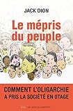 Image de Le mépris du peuple: Comment l'oligarchie a pris la société en otage